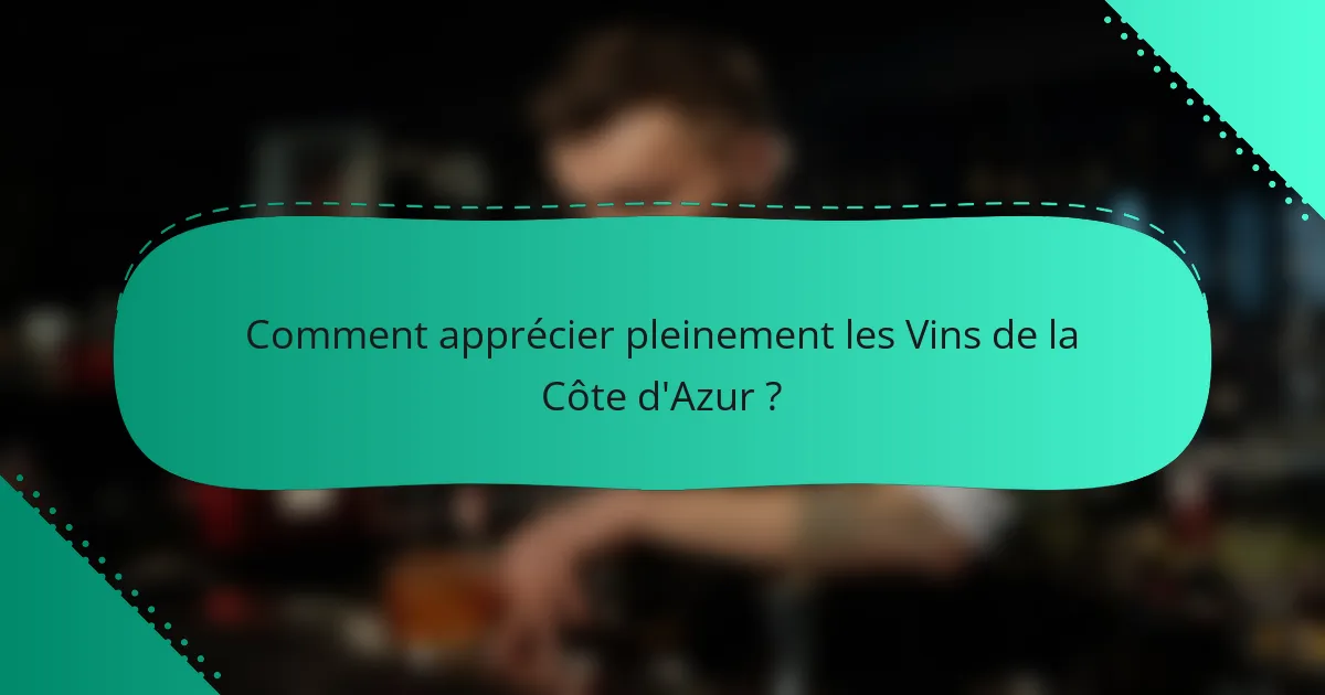 Comment apprécier pleinement les Vins de la Côte d'Azur ?