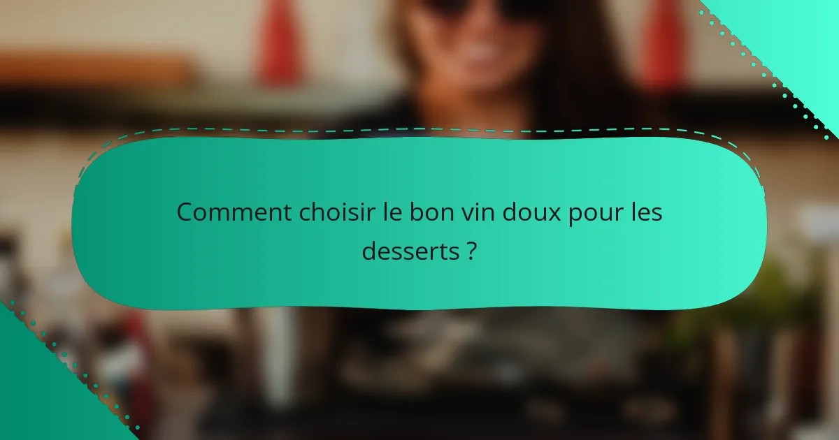Comment choisir le bon vin doux pour les desserts ?