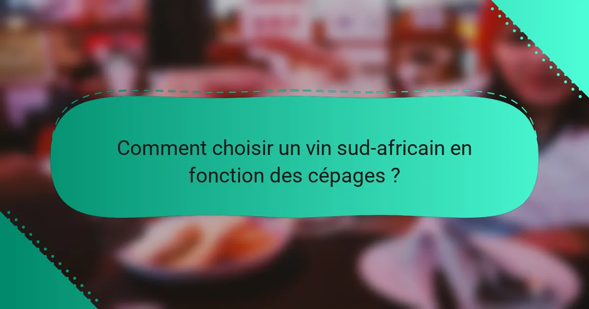 Comment choisir un vin sud-africain en fonction des cépages ?