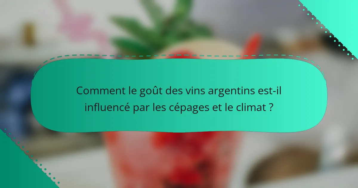 Comment le goût des vins argentins est-il influencé par les cépages et le climat ?