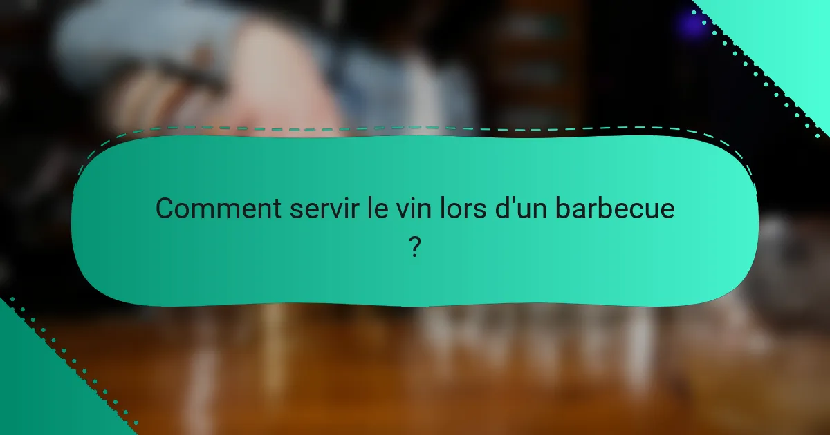 Comment servir le vin lors d'un barbecue ?