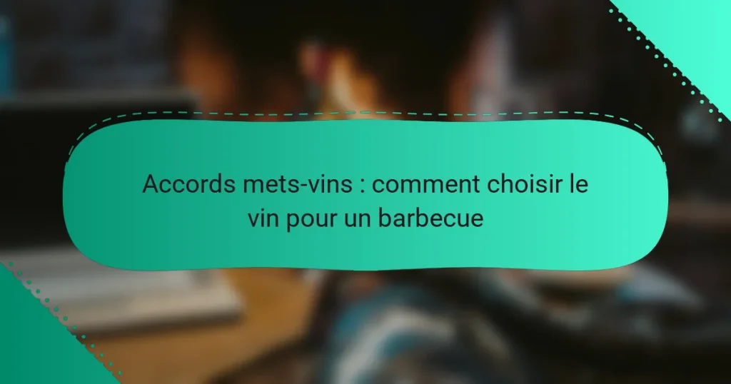 Accords mets-vins : comment choisir le vin pour un barbecue