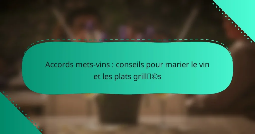 Accords mets-vins : conseils pour marier le vin et les plats grillés
