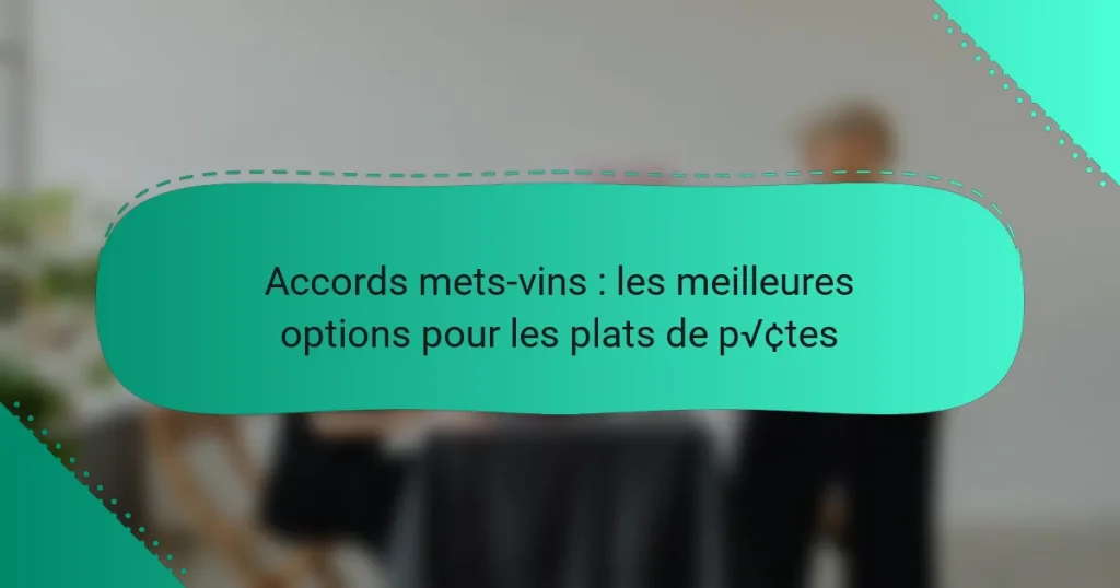 Accords mets-vins : les meilleures options pour les plats de pâtes
