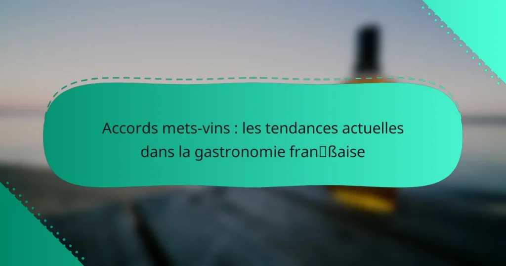 Accords mets-vins : les tendances actuelles dans la gastronomie française