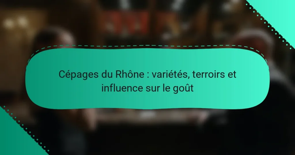 Cépages du Rhône : variétés, terroirs et influence sur le goût