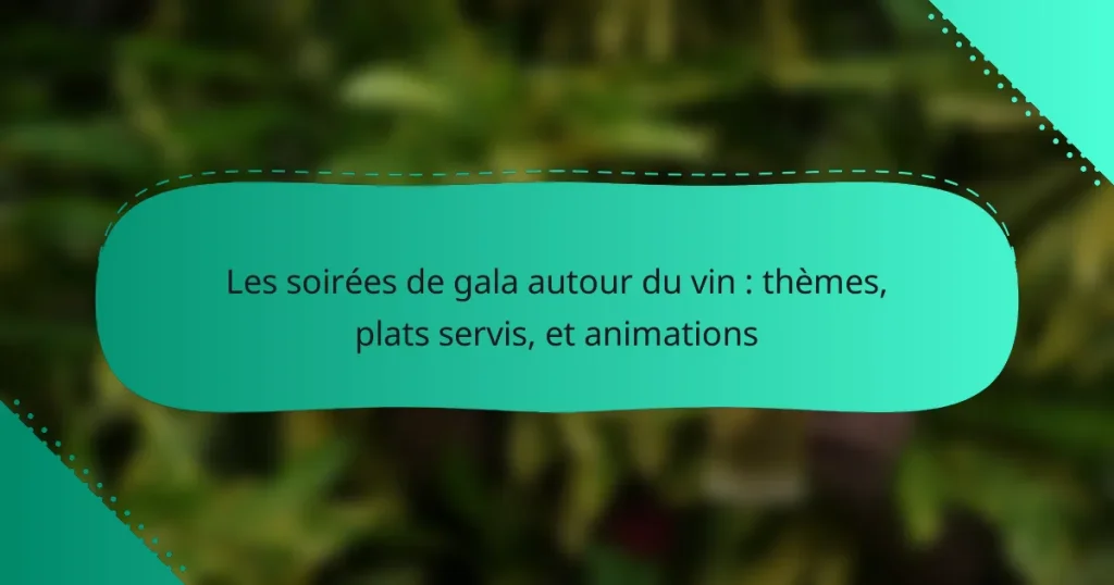 Les soirées de gala autour du vin : thèmes, plats servis, et animations