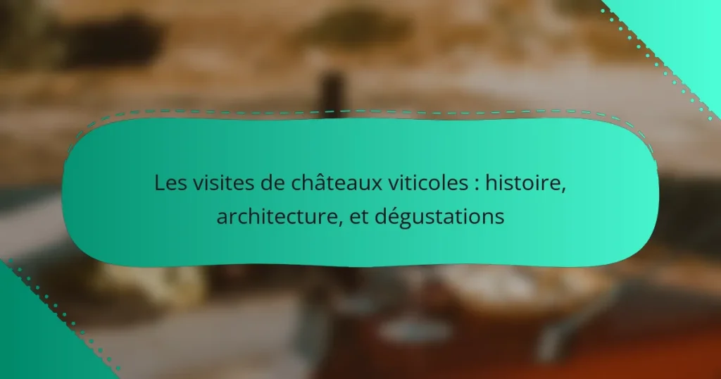 Les visites de châteaux viticoles : histoire, architecture, et dégustations