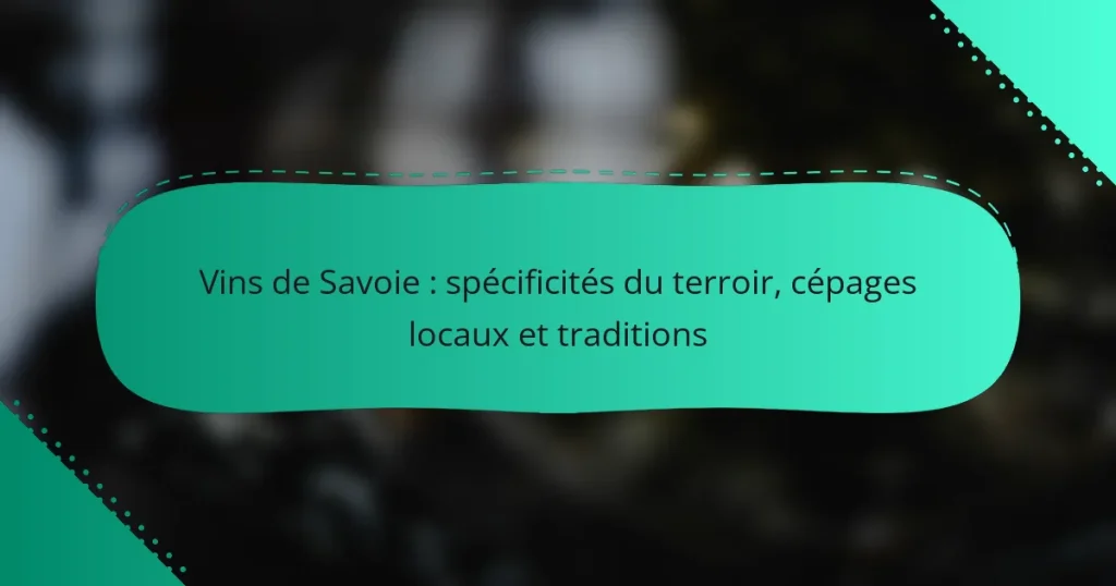Vins de Savoie : spécificités du terroir, cépages locaux et traditions