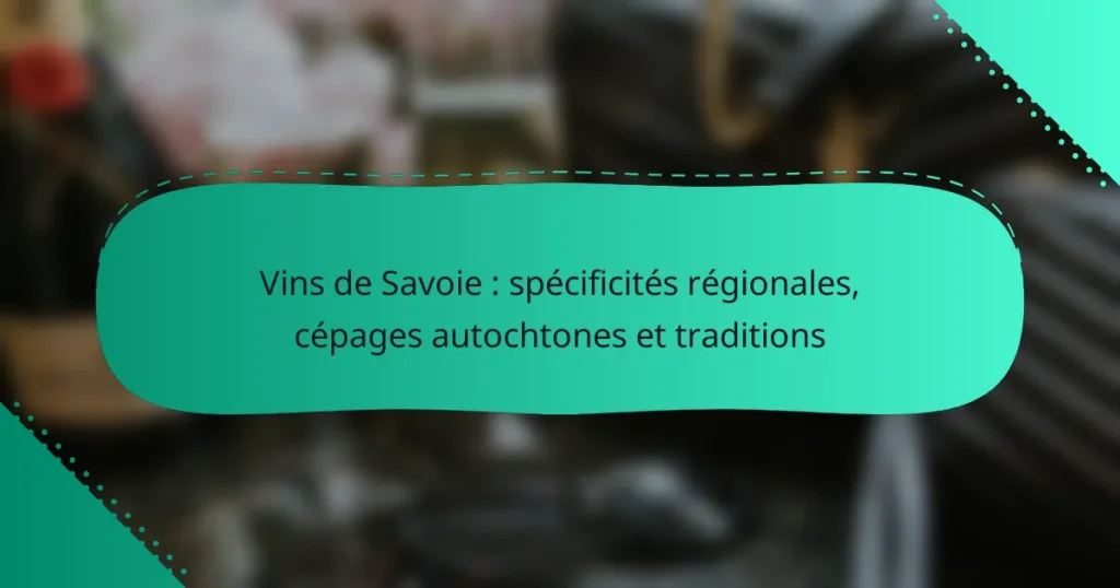 Vins de Savoie : spécificités régionales, cépages autochtones et traditions