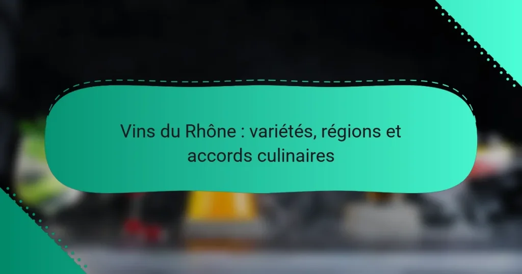 Vins du Rhône : variétés, régions et accords culinaires