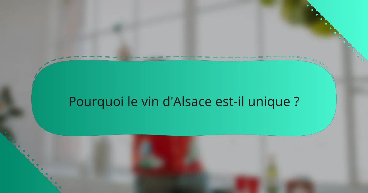 Pourquoi le vin d'Alsace est-il unique ?