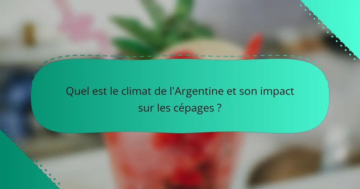 Quel est le climat de l'Argentine et son impact sur les cépages ?