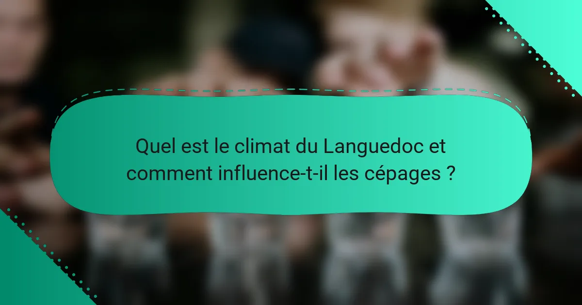 Quel est le climat du Languedoc et comment influence-t-il les cépages ?