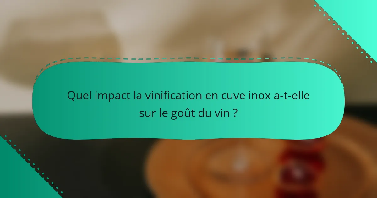 Quel impact la vinification en cuve inox a-t-elle sur le goût du vin ?