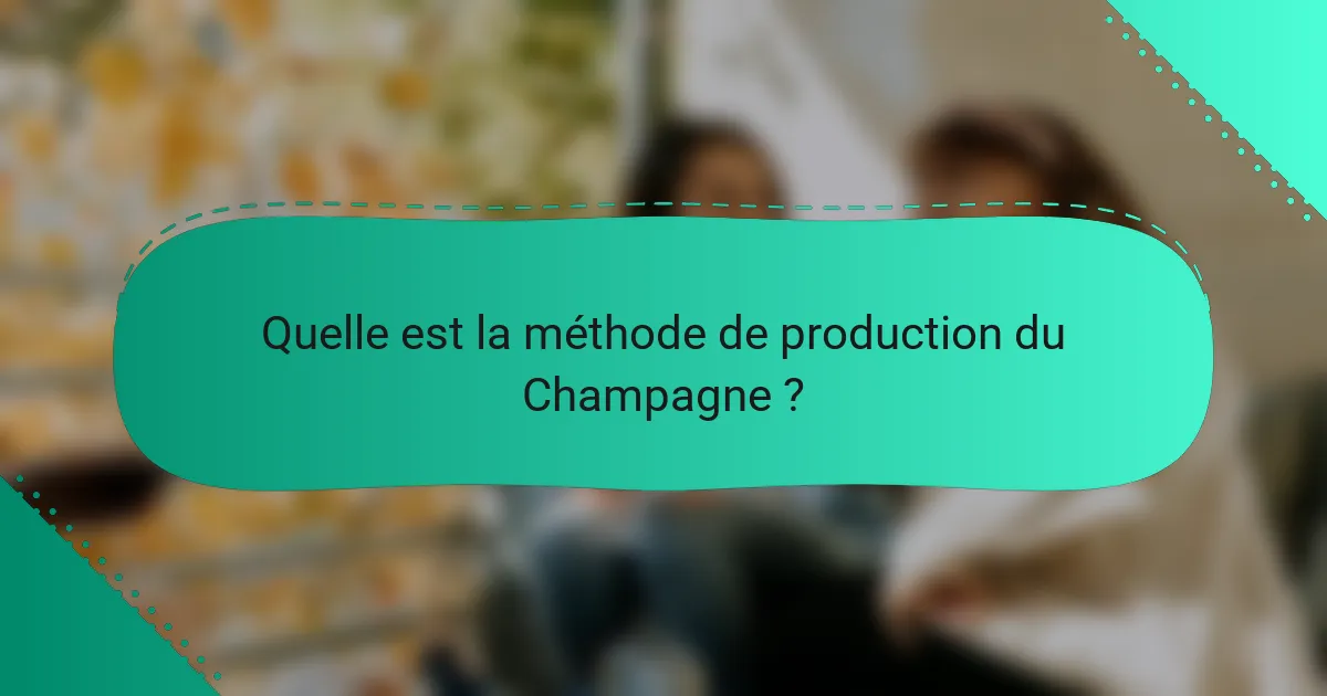 Quelle est la méthode de production du Champagne ?