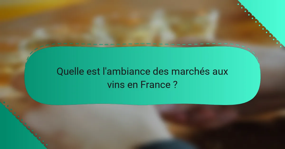Quelle est l'ambiance des marchés aux vins en France ?