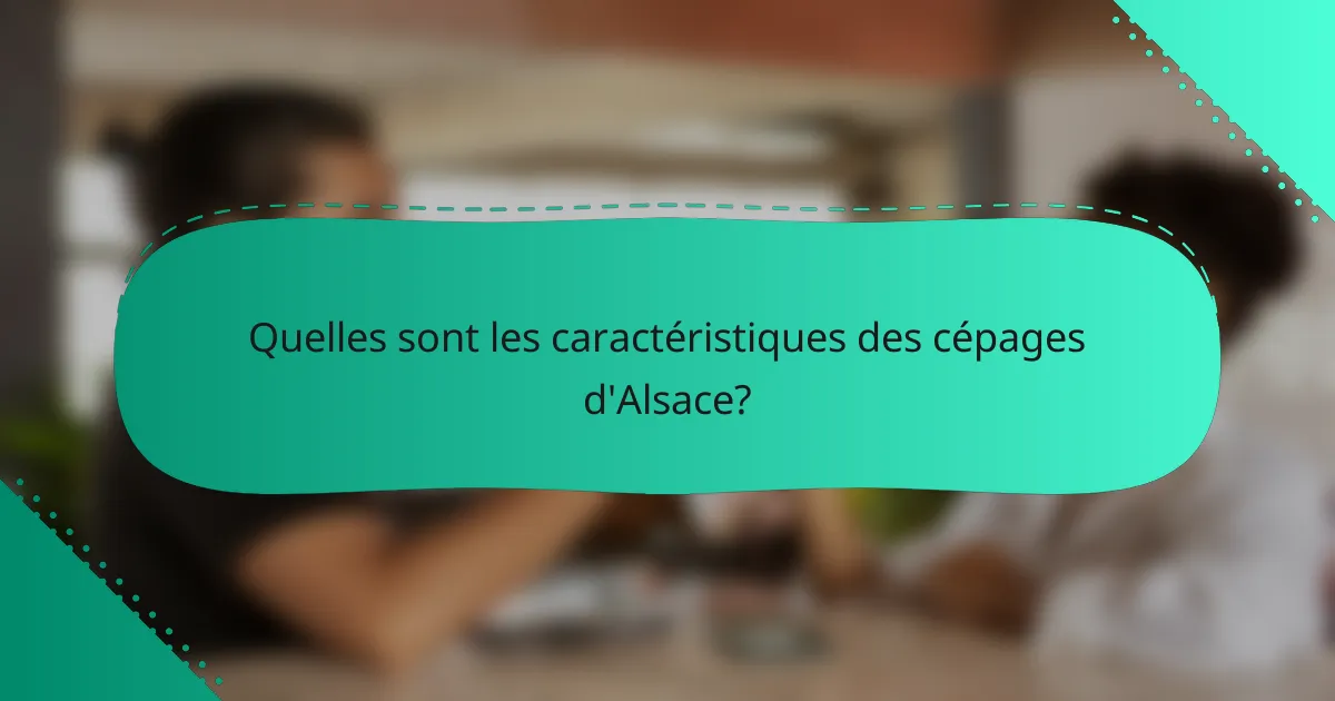 Quelles sont les caractéristiques des cépages d'Alsace?