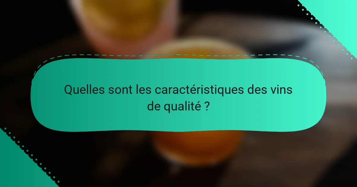 Quelles sont les caractéristiques des vins de qualité ?