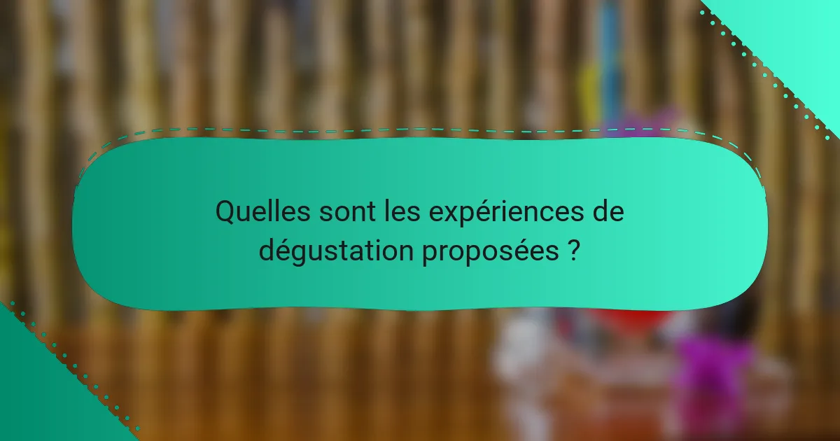 Quelles sont les expériences de dégustation proposées ?