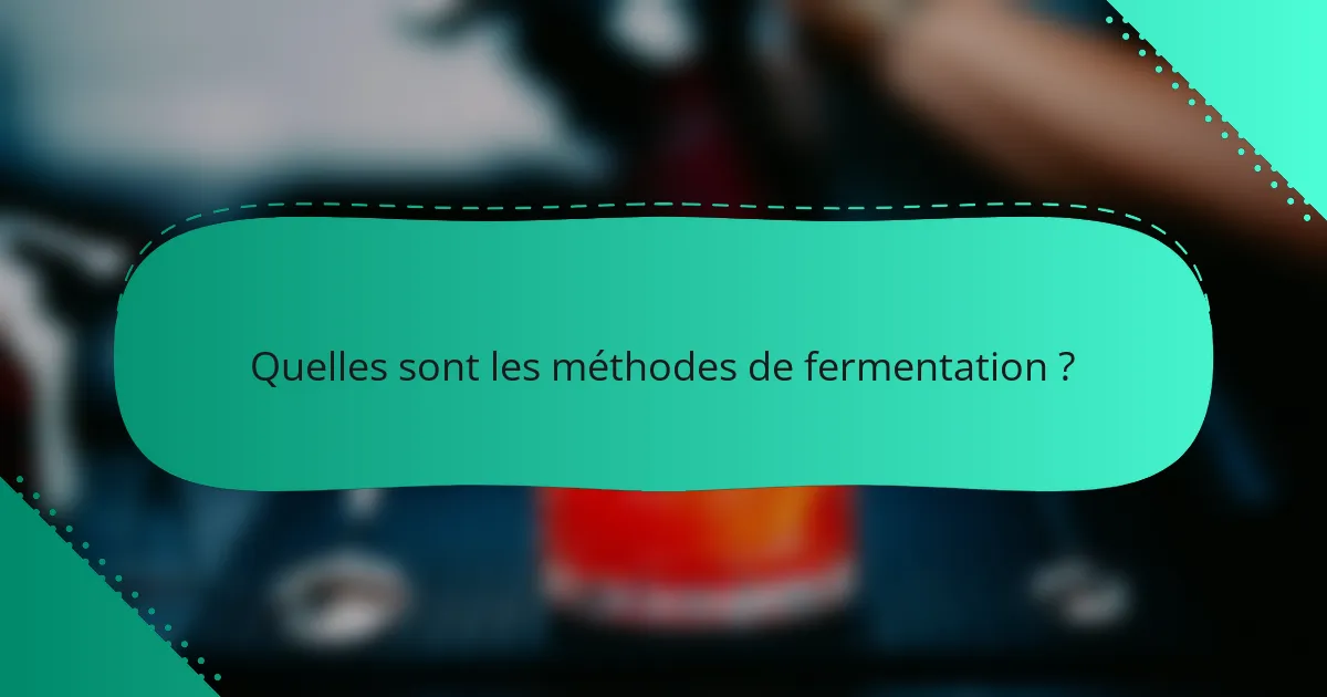 Quelles sont les méthodes de fermentation ?
