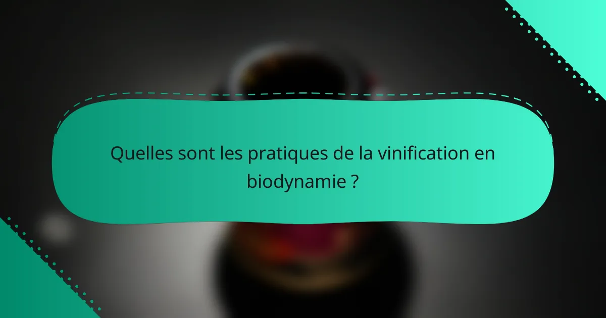 Quelles sont les pratiques de la vinification en biodynamie ?