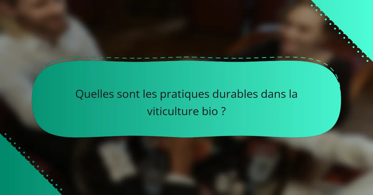 Quelles sont les pratiques durables dans la viticulture bio ?