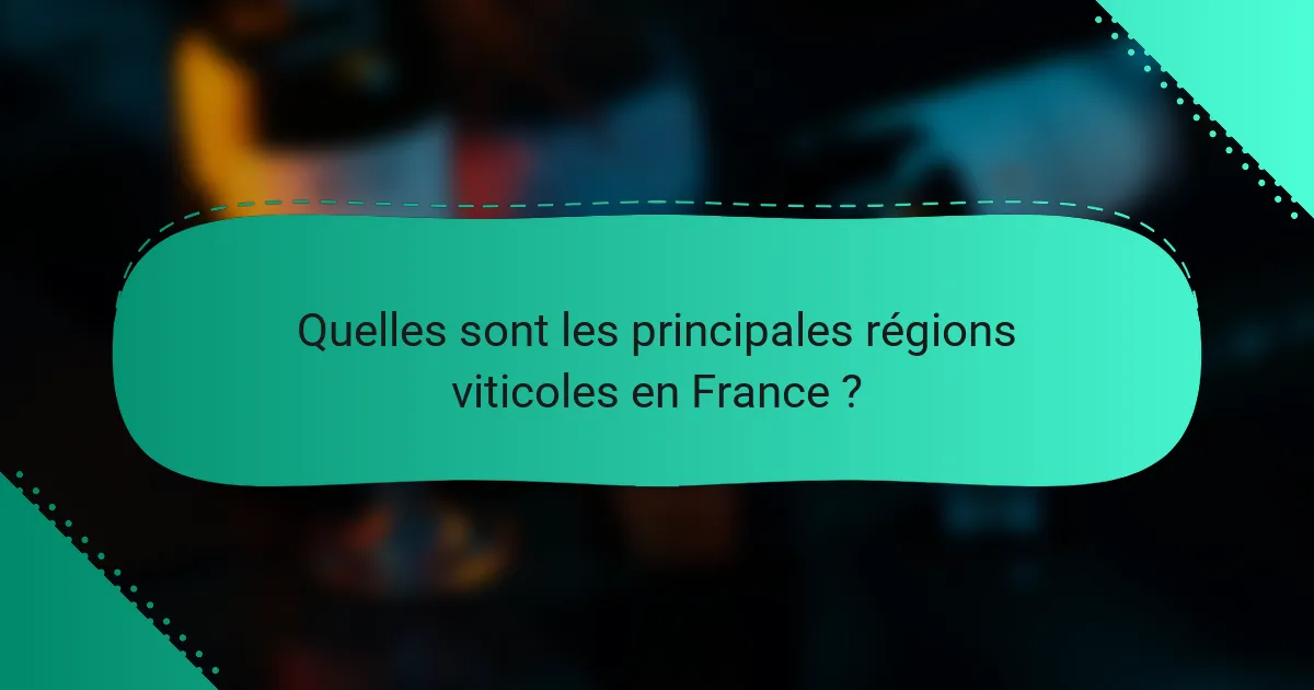 Quelles sont les principales régions viticoles en France ?