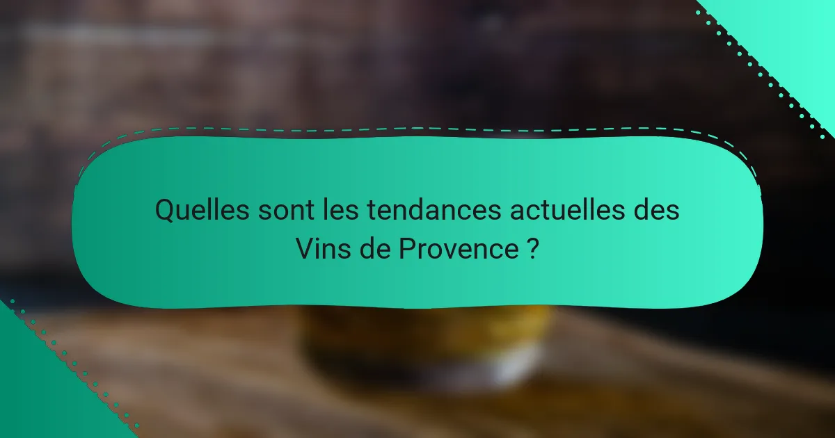 Quelles sont les tendances actuelles des Vins de Provence ?
