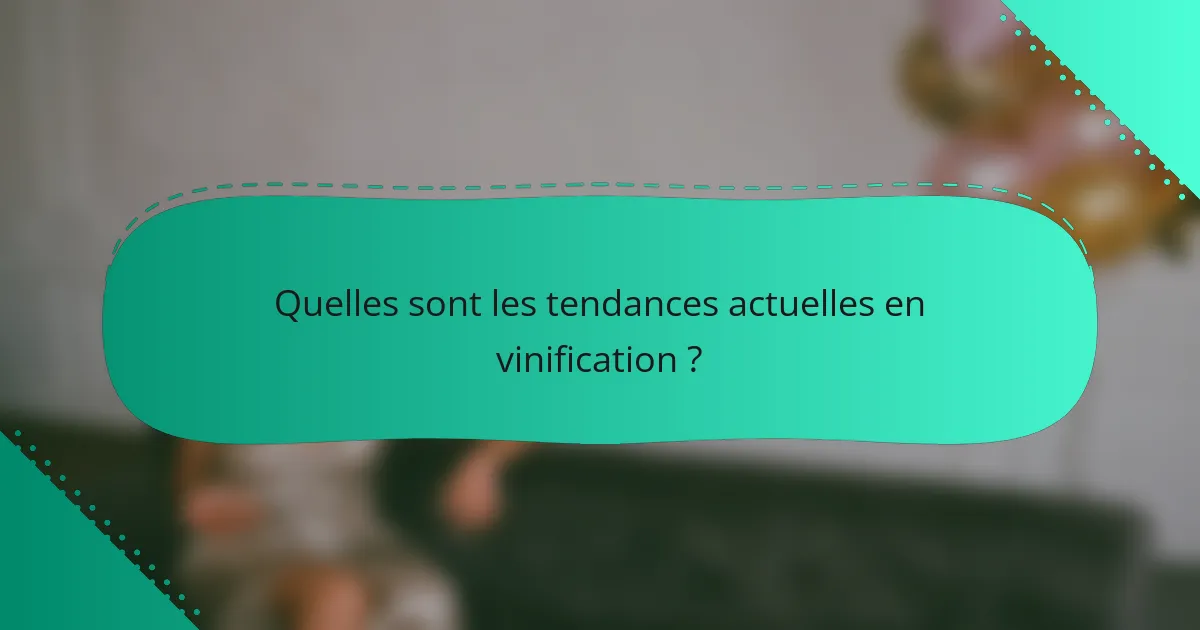Quelles sont les tendances actuelles en vinification ?