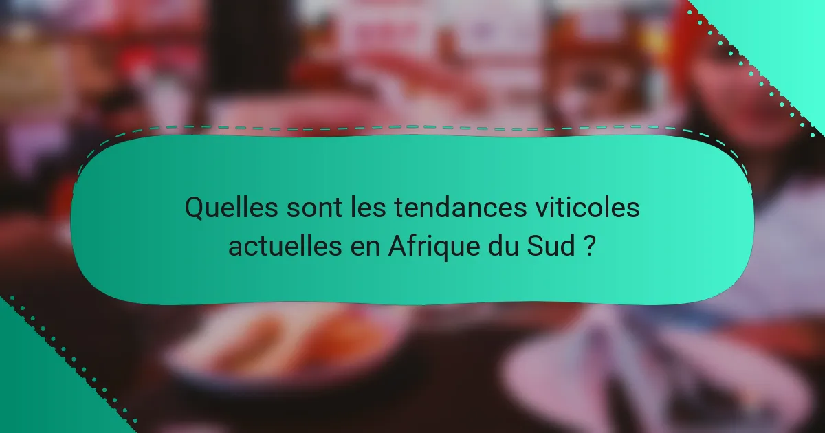 Quelles sont les tendances viticoles actuelles en Afrique du Sud ?
