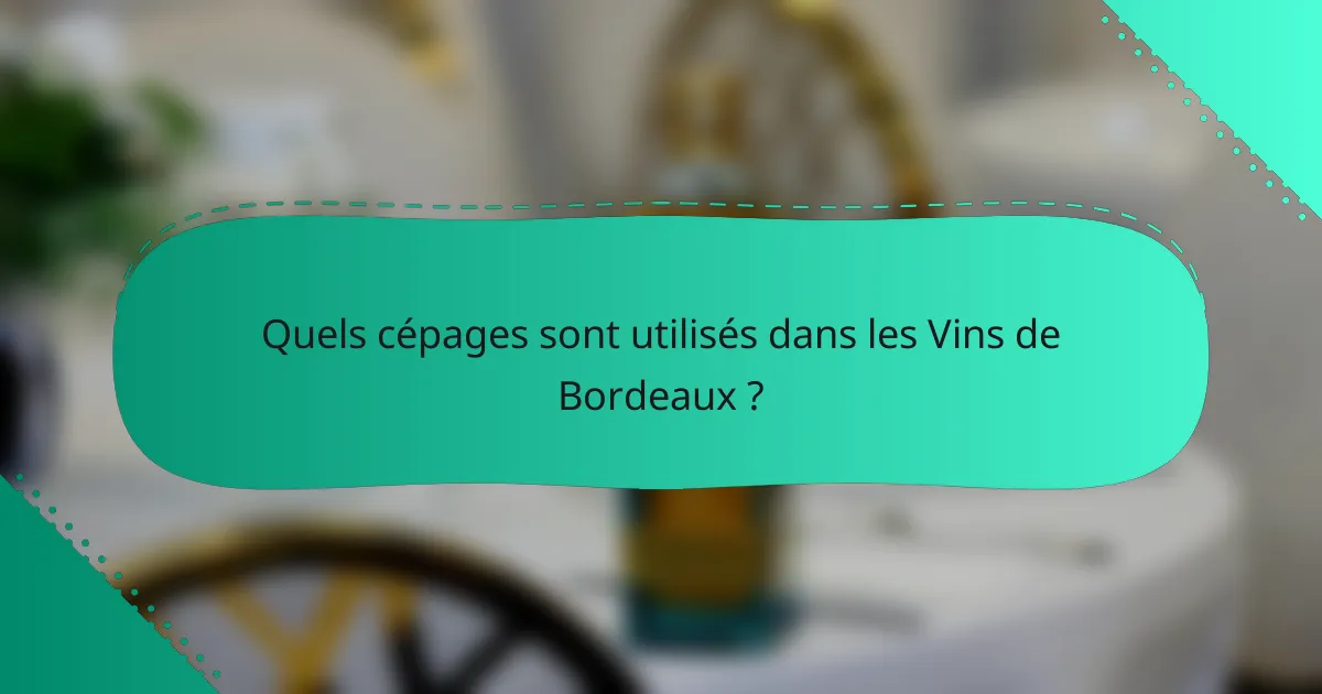 Quels cépages sont utilisés dans les Vins de Bordeaux ?