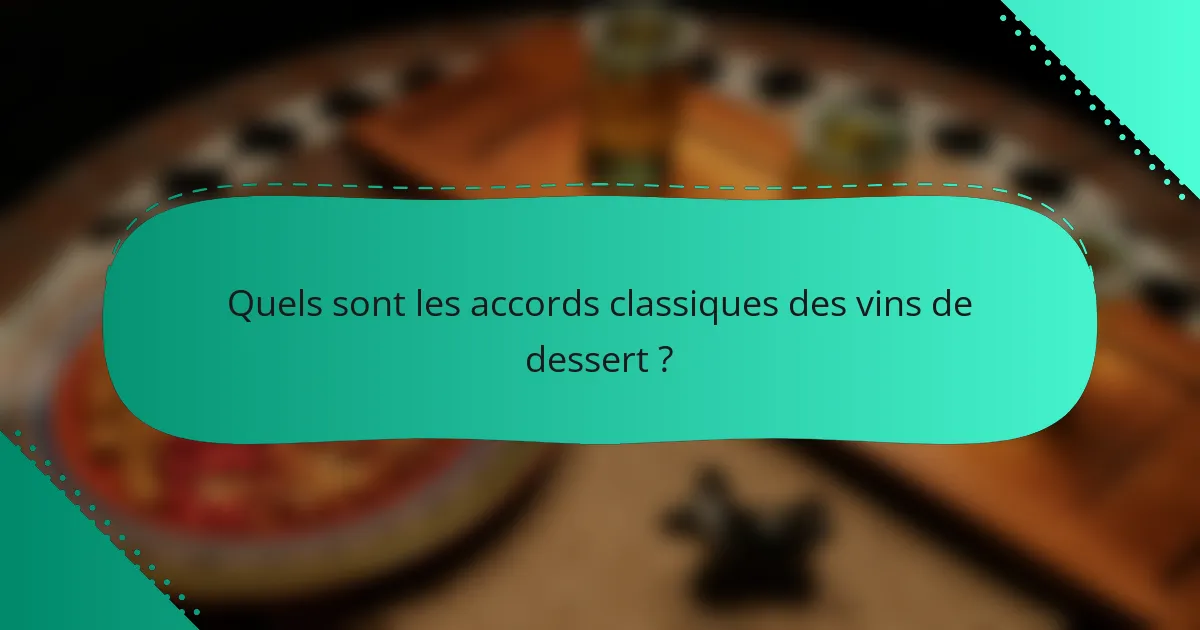 Quels sont les accords classiques des vins de dessert ?
