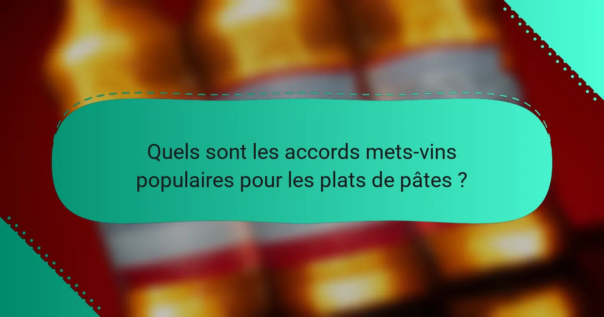 Quels sont les accords mets-vins populaires pour les plats de pâtes ?