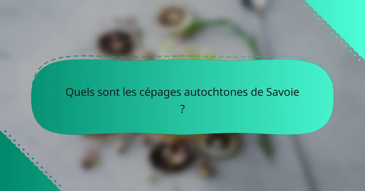 Quels sont les cépages autochtones de Savoie ?