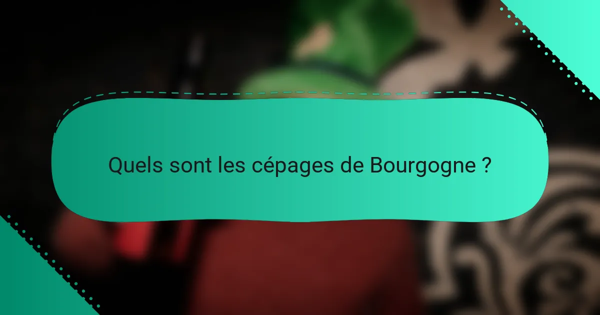 Quels sont les cépages de Bourgogne ?