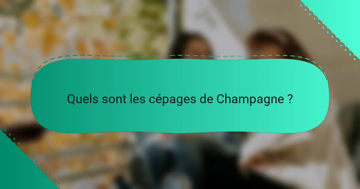 Quels sont les cépages de Champagne ?