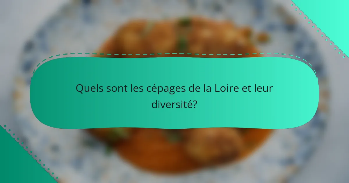 Quels sont les cépages de la Loire et leur diversité?