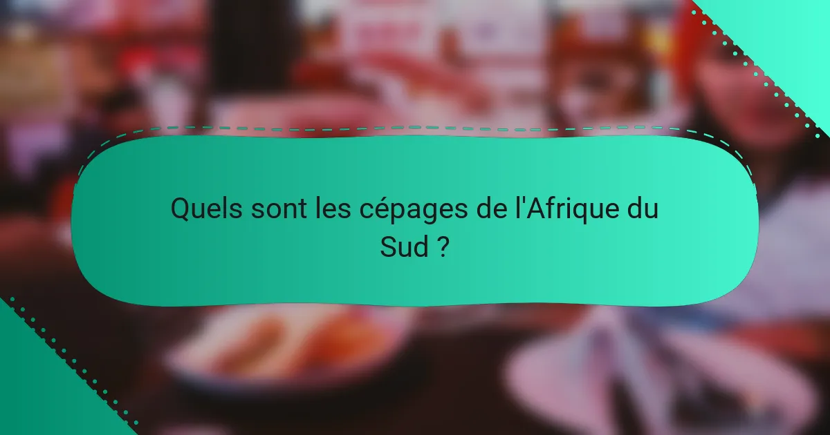 Quels sont les cépages de l'Afrique du Sud ?