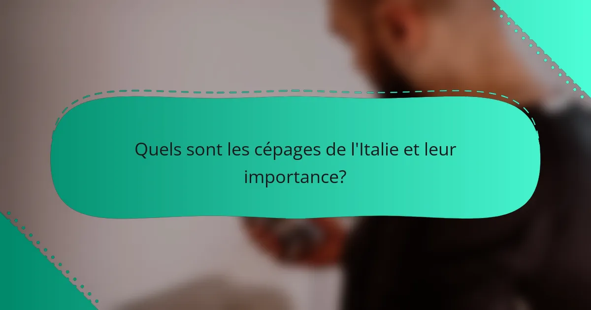 Quels sont les cépages de l'Italie et leur importance?