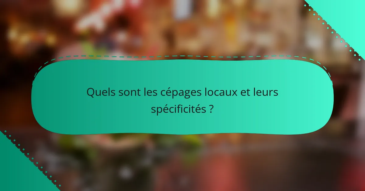 Quels sont les cépages locaux et leurs spécificités ?