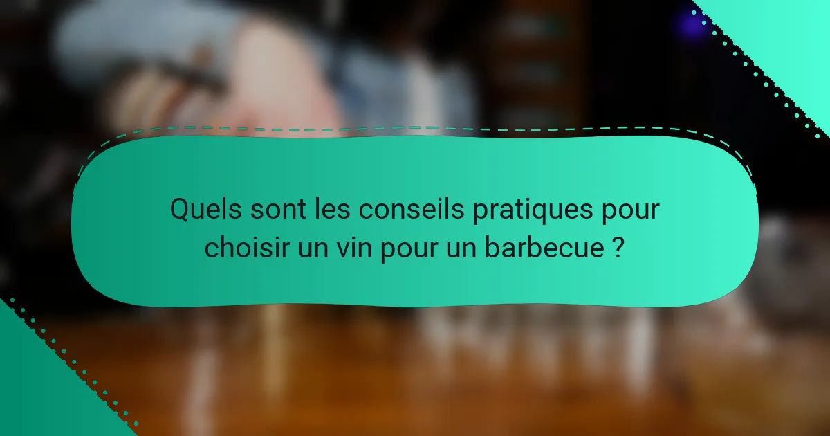 Quels sont les conseils pratiques pour choisir un vin pour un barbecue ?
