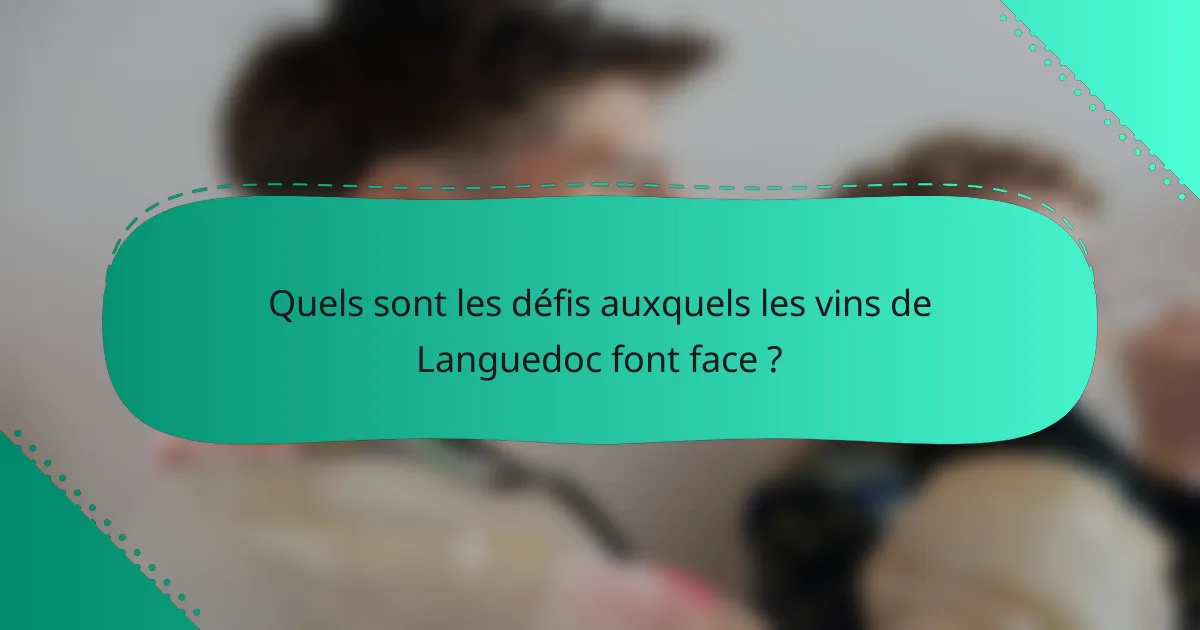 Quels sont les défis auxquels les vins de Languedoc font face ?