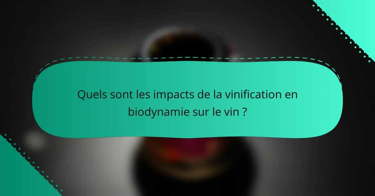 Quels sont les impacts de la vinification en biodynamie sur le vin ?