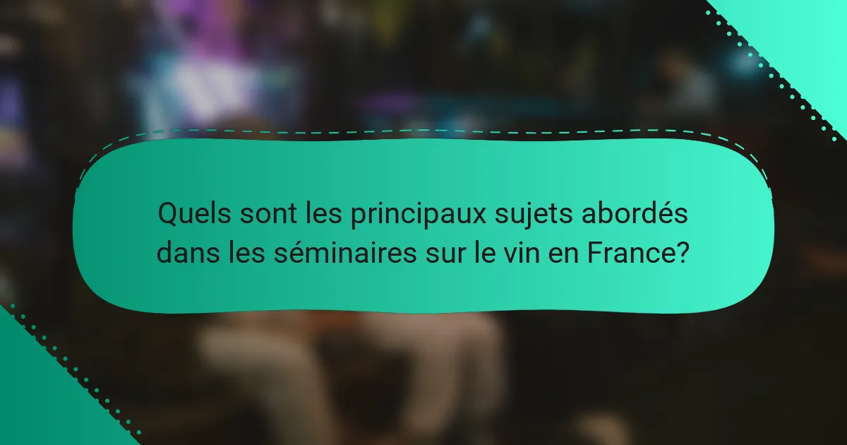 Quels sont les principaux sujets abordés dans les séminaires sur le vin en France?