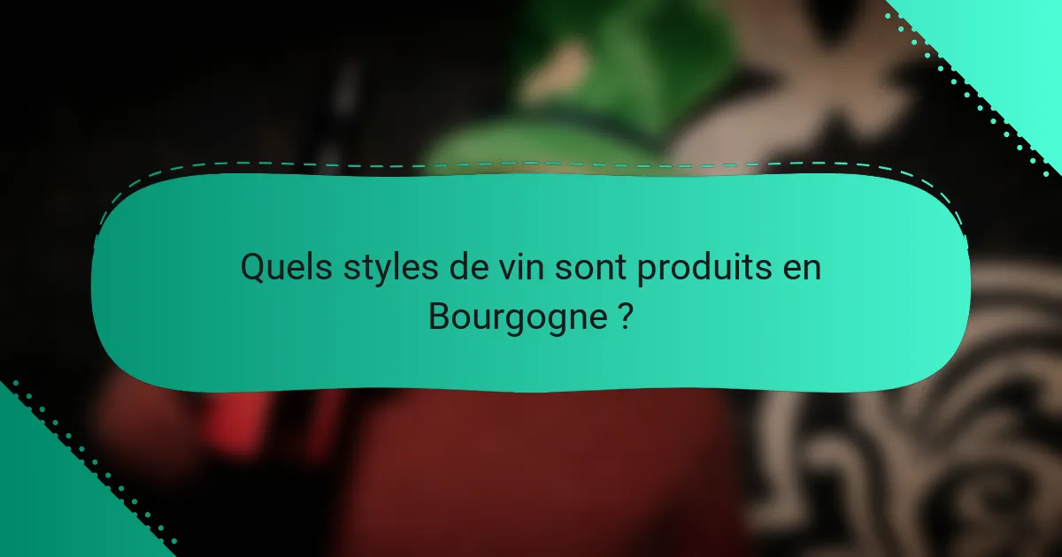 Quels styles de vin sont produits en Bourgogne ?