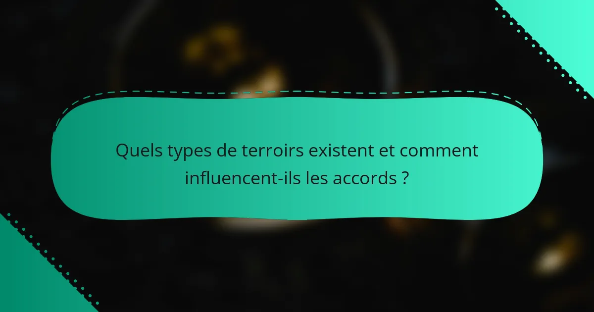 Quels types de terroirs existent et comment influencent-ils les accords ?