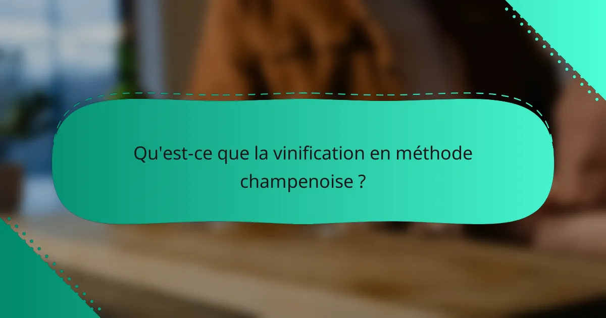 Qu'est-ce que la vinification en méthode champenoise ?