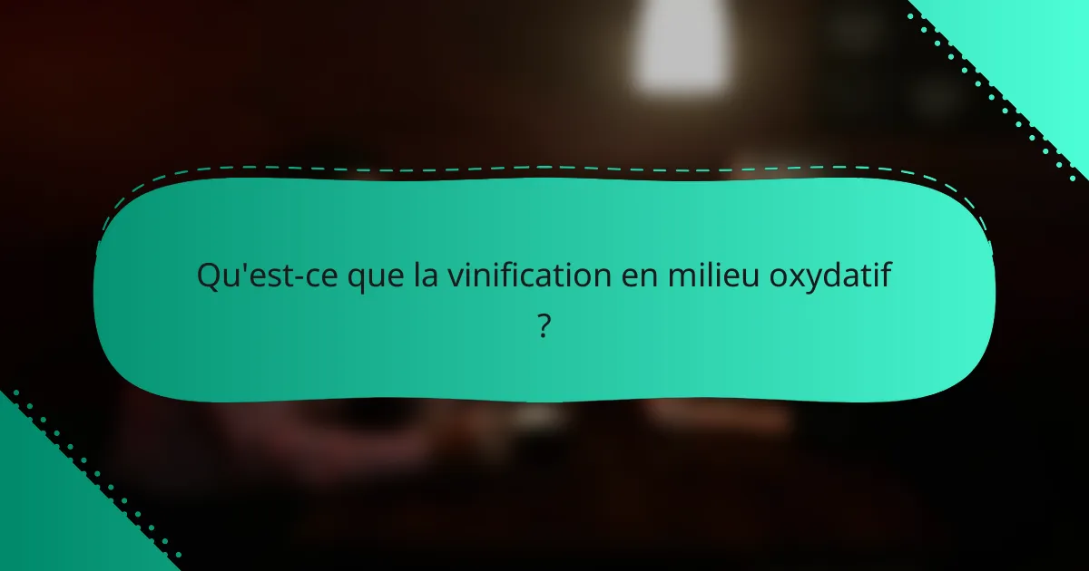 Qu'est-ce que la vinification en milieu oxydatif ?