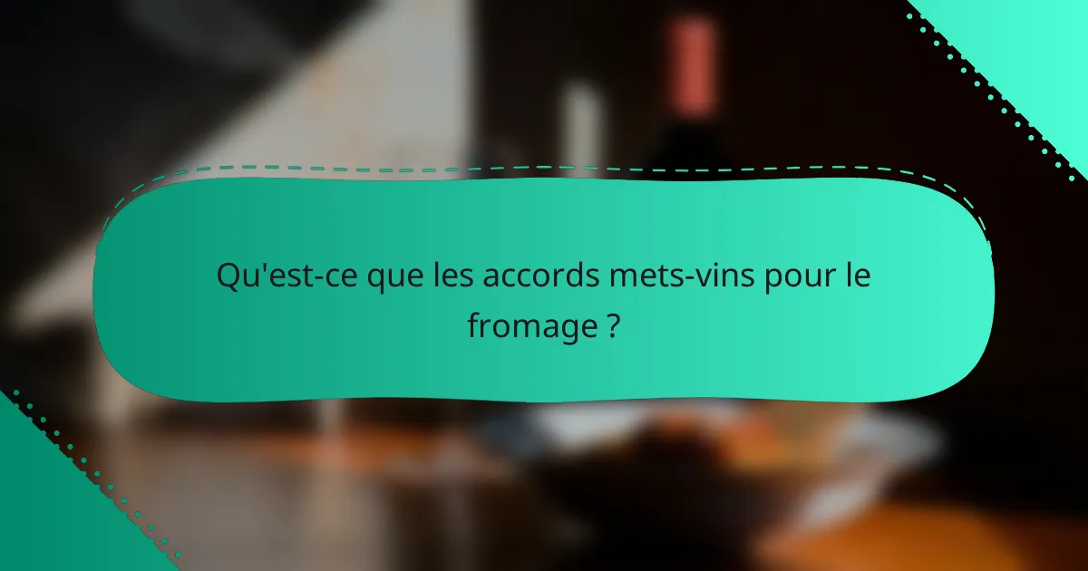 Qu'est-ce que les accords mets-vins pour le fromage ?